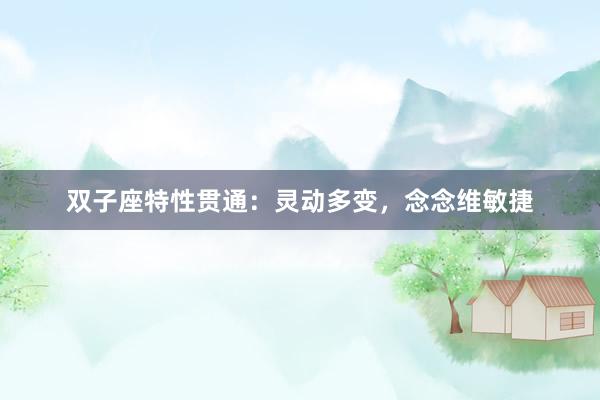 双子座特性贯通:灵动多变,念念维敏捷