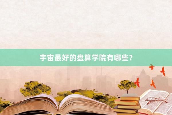 宇宙最好的盘算学院有哪些？