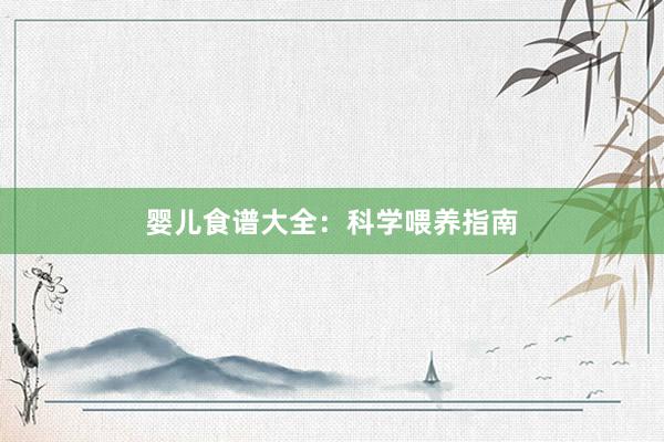 婴儿食谱大全：科学喂养指南